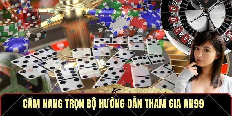 Cẩm nang trọn bộ hướng dẫn tham gia AN99