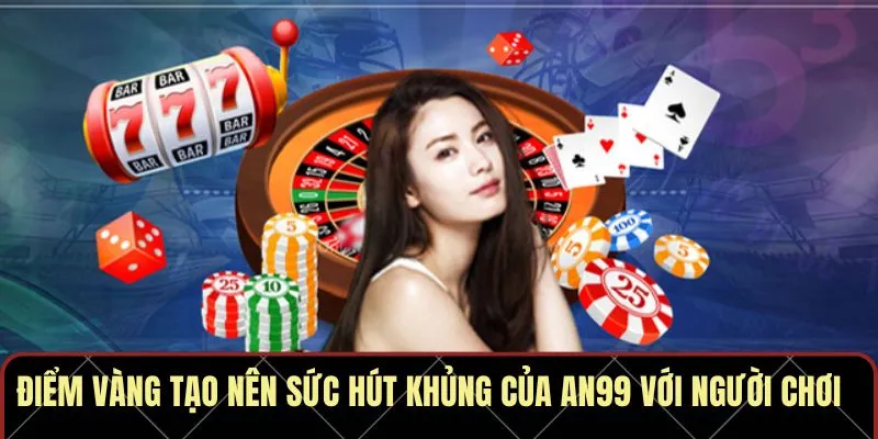 Điểm vàng tạo nên sức hút khủng của AN99 với người chơi